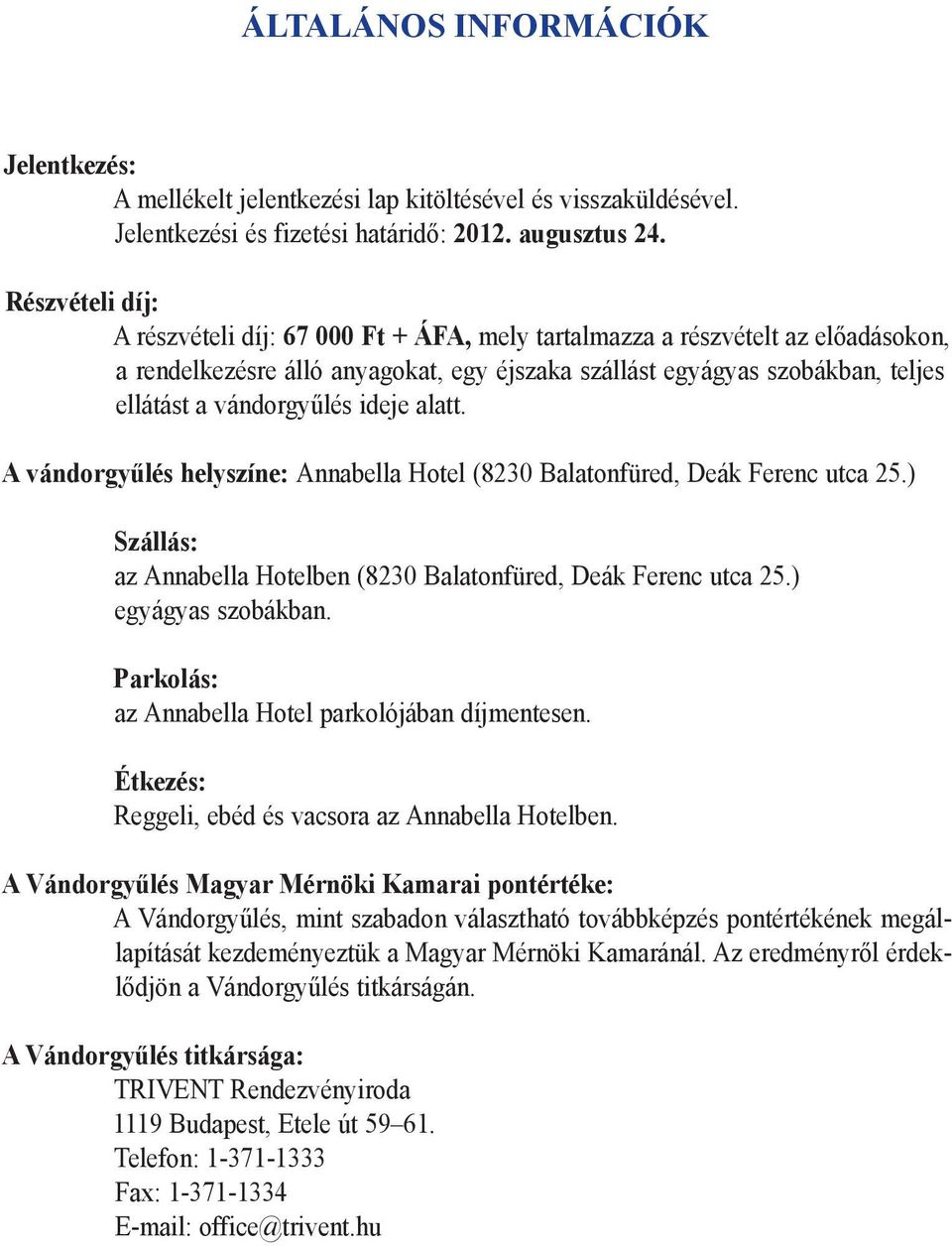 vándorgyűlés ideje alatt. A vándorgyűlés helyszíne: Annabella Hotel (8230 Balatonfüred, Deák Ferenc utca 25.) Szállás: az Annabella Hotelben (8230 Balatonfüred, Deák Ferenc utca 25.