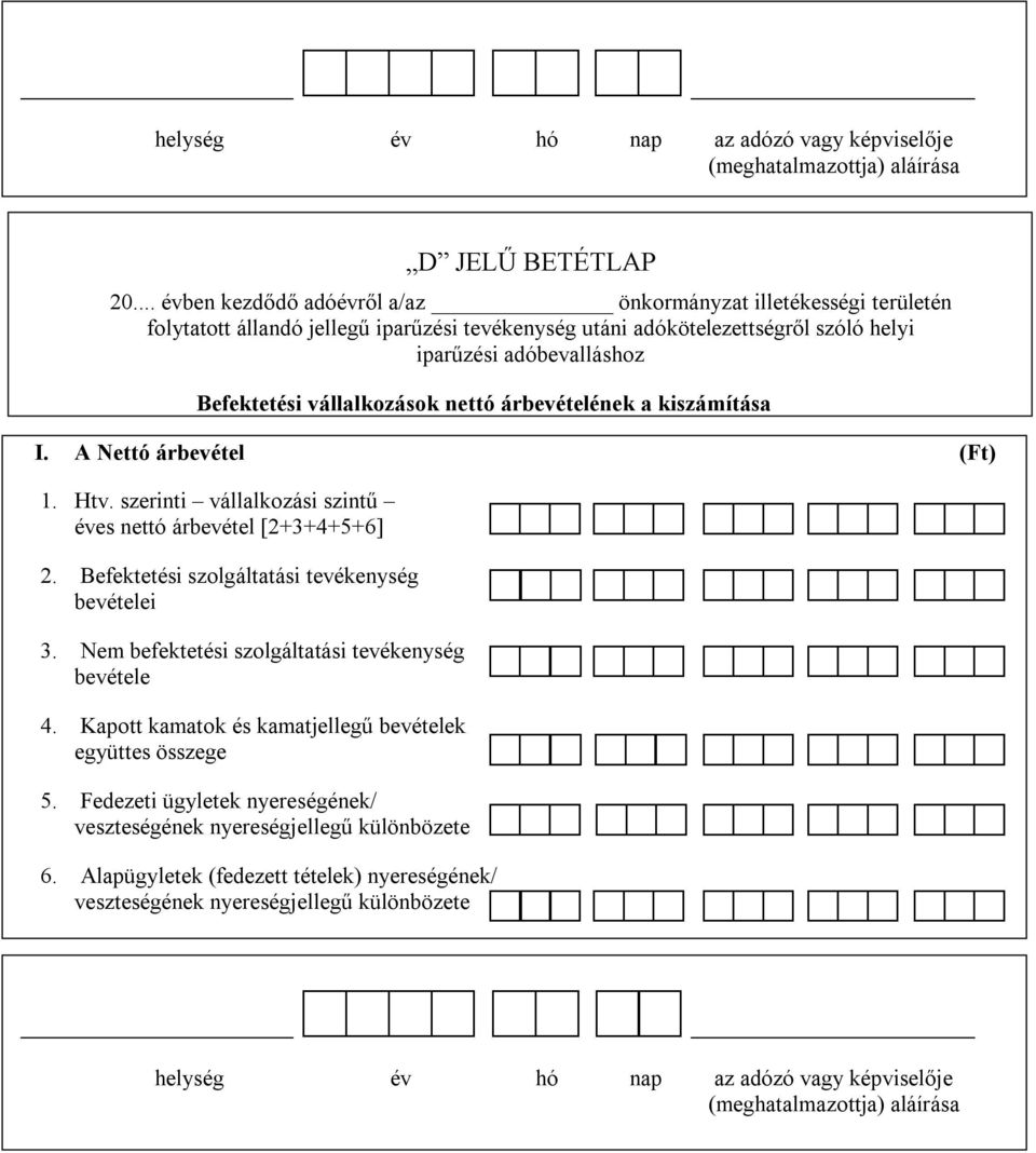 vállalkozások nettó árbevételének a kiszámítása I. A Nettó árbevétel (Ft) 1. Htv. szerinti vállalkozási szintű éves nettó árbevétel [2+3+4+5+6] 2. Befektetési szolgáltatási tevékenység bevételei 3.
