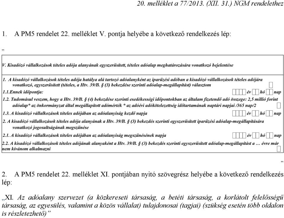 A kisadózó vállalkozások tételes adója hatálya alá tartozó adóalanyként az iparűzési adóban a kisadózó vállalkozások tételes adójára vonatkozó, egyszerűsített (tételes, a Htv. 39/B.