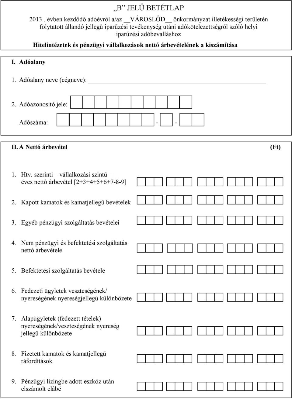 Hitelintézetek és pénzügyi vállalkozások nettó árbevételének a kiszámítása 1. Adóalany neve (cégneve): 2. Adóazonosító jele: Adószáma: - - II. A Nettó árbevétel (Ft) 1. Htv.