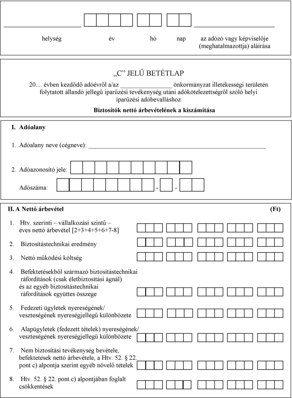 árbevételének a kiszámítása 1. Adóalany neve (cégneve): 2. Adóazonosító jele: Adószáma: - - II. A Nettó árbevétel (Ft) 1. Htv. szerinti vállalkozási szintű éves nettó árbevétel [2+3+4+5+6+7-8] 2.