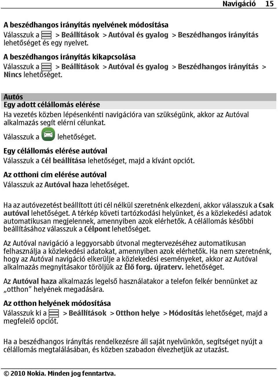 akkor az Autóval alkalmazás segít elérni célunkat. Egy célállomás elérése autóval Cél beállítása lehetőséget, majd a kívánt opciót.