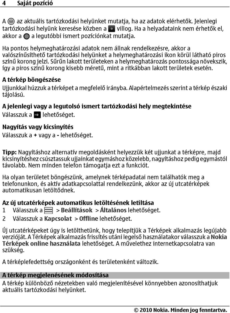 Ha pontos helymeghatározási adatok nem állnak rendelkezésre, akkor a valószínűsíthető tartózkodási helyünket a helymeghatározási ikon körül látható piros színű korong jelzi.