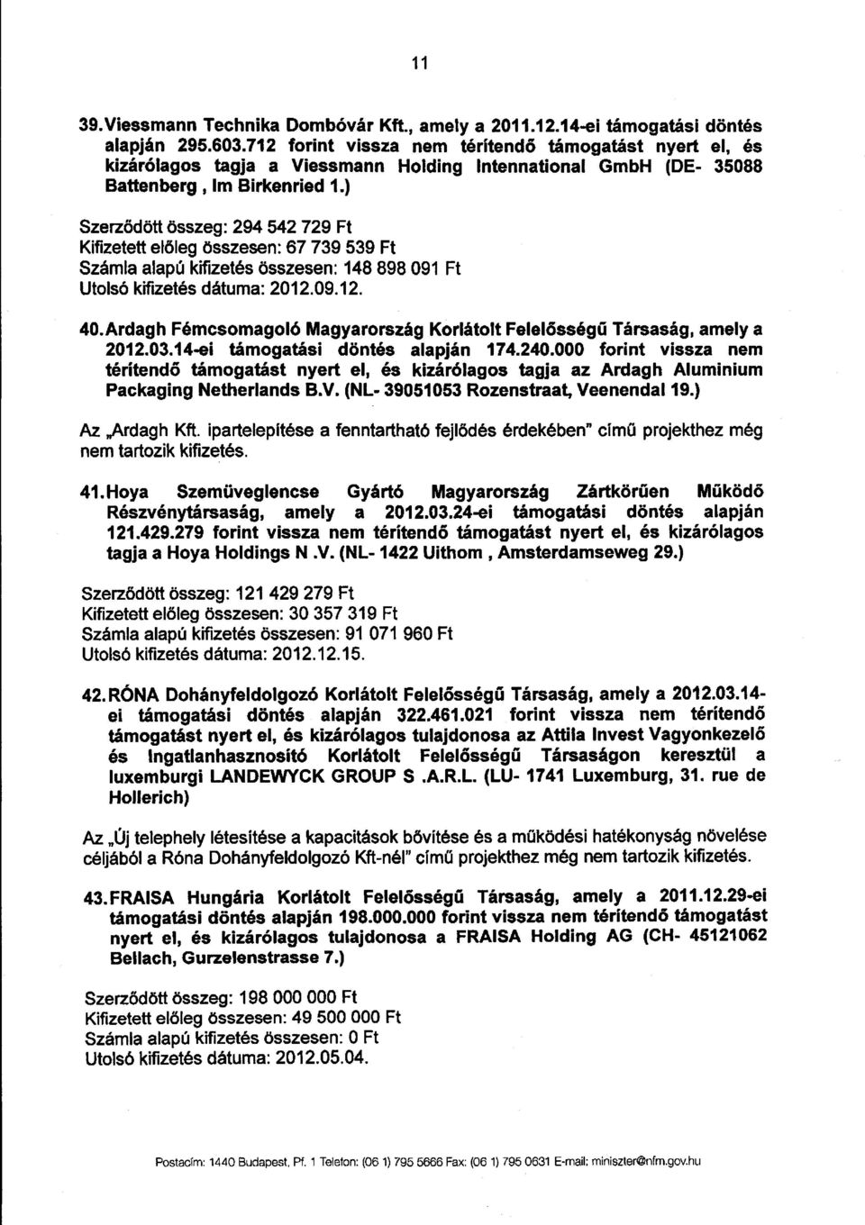 ) Szerződött összeg: 294 542 729 F t Kifizetett el őleg összesen: 67 739 539 F t Számla alapú kifizetés összesen : 148 898 091 Ft Utolsó kifizetés dátuma : 2012.09.12. 40.