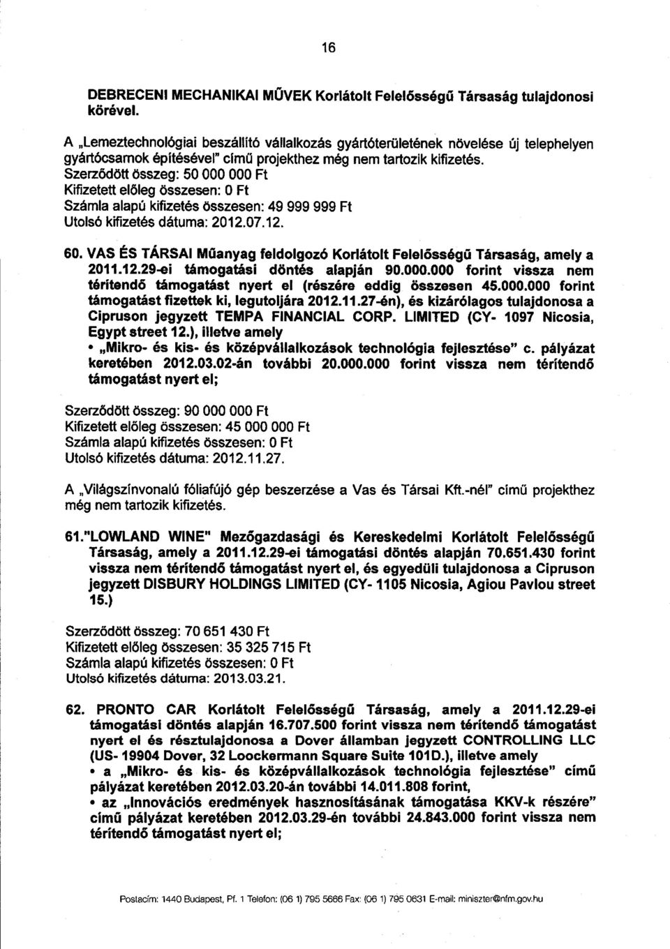 Szerződött összeg: 50 000 000 Ft Kifizetett előleg összesen : 0 Ft Számla alapú kifizetés összesen : 49 999 999 F t Utolsó kifizetés dátuma : 2012.07.12. 60.