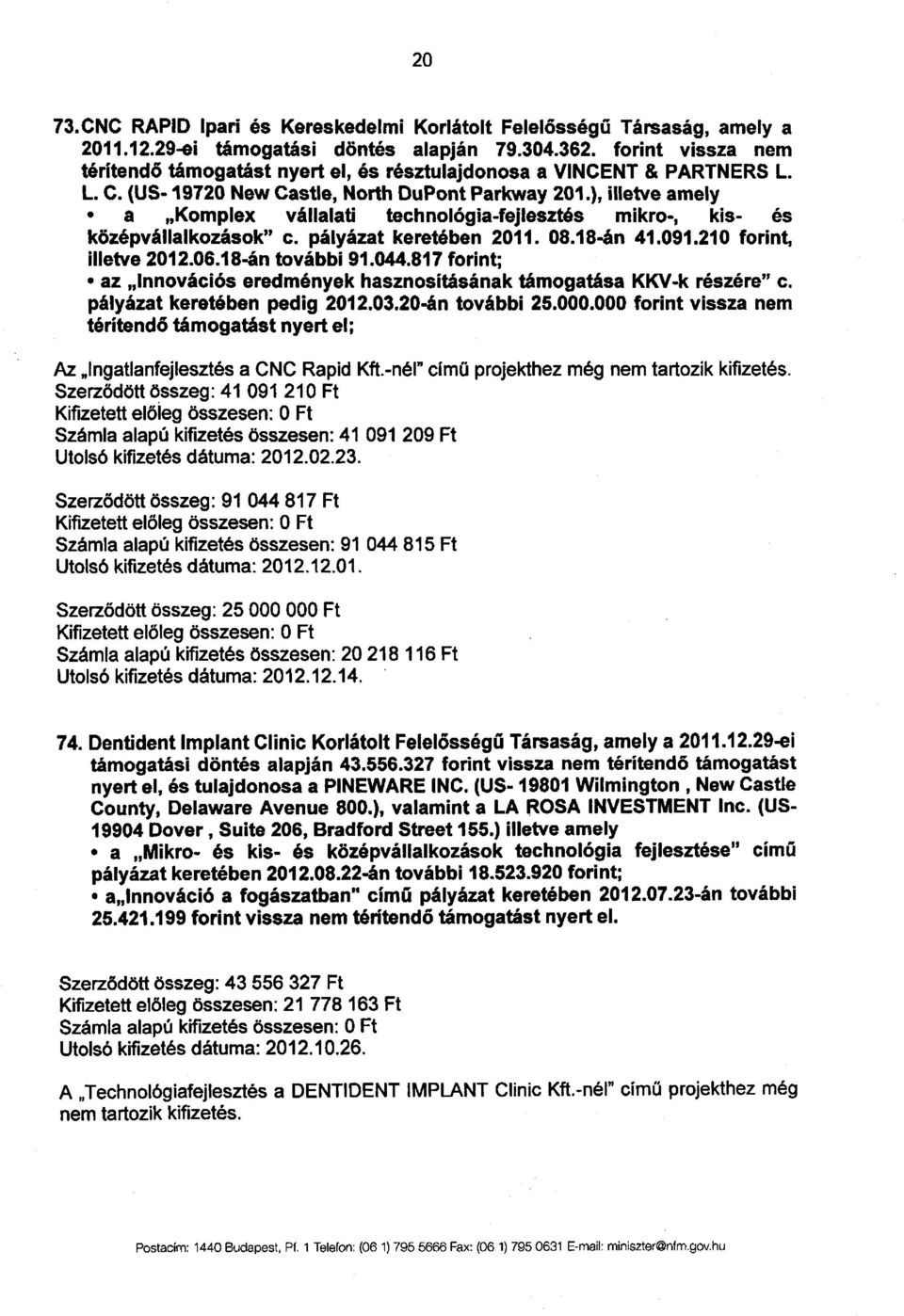 ), illetve amel y a Komplex vállalati technológia-fejlesztés mikro-, kis- é s középvállalkozások c. pályázat keretében 2011. 08.18-án 41.091.210 forint, illetve 2012.06.18-án további 91.044.