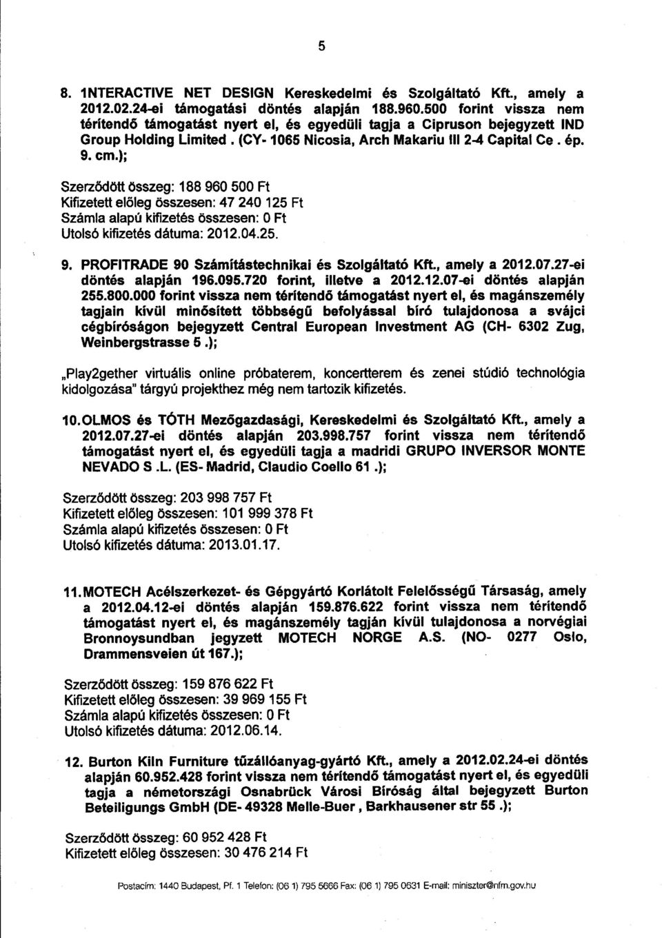 ) ; Szerződött összeg : 188 960 500 Ft Kifizetett el őleg összesen : 47 240 125 Ft Utolsó kifizetés dátuma : 2012.04.25. 9. PROFITRADE 90 Számítástechnikai és Szolgáltató Kft., amely a 2012.07.