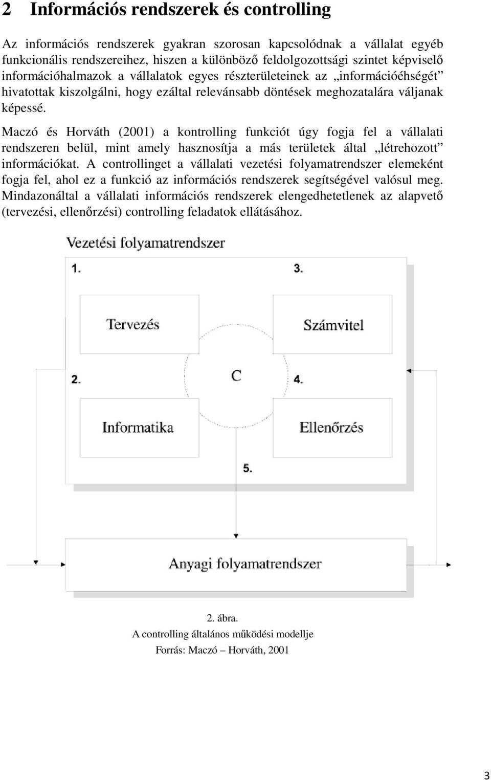 Maczó és Horváth (2001) a kontrolling funkciót úgy fogja fel a vállalati rendszeren belül, mint amely hasznosítja a más területek által létrehozott információkat.