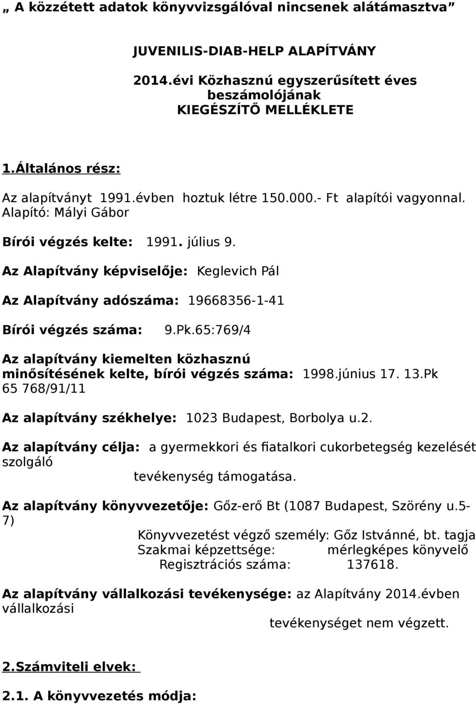 Az Alapítvány képviselője: Keglevich Pál Az Alapítvány adószáma: 19668356-1-41 Bírói végzés száma: 9.Pk.65:769/4 Az alapítvány kiemelten közhasznú minősítésének kelte, bírói végzés száma: 1998.