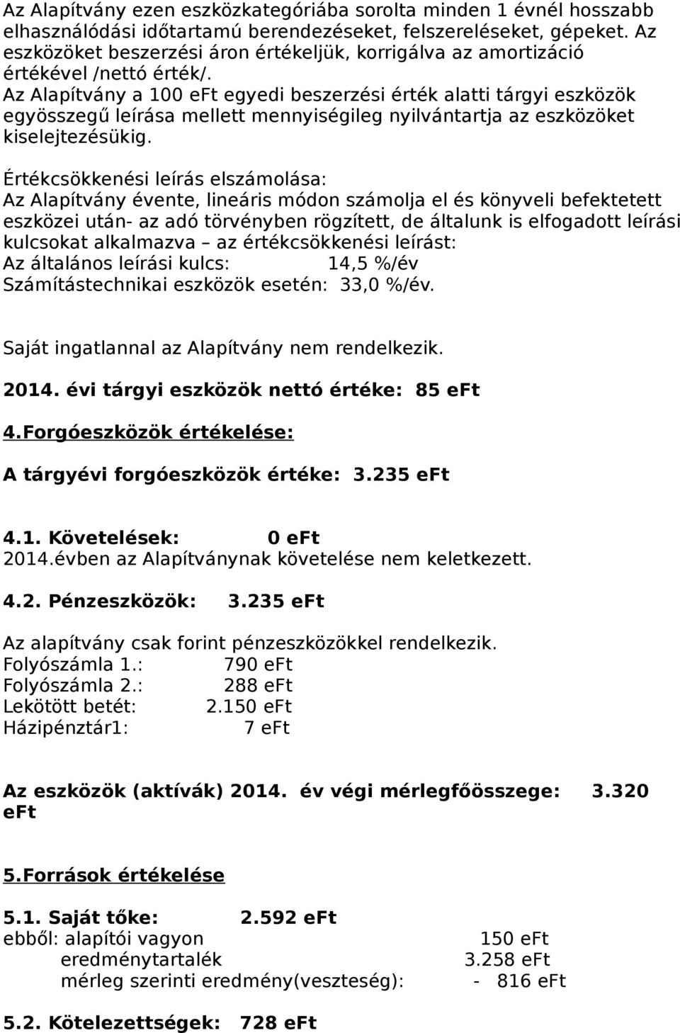 Az Alapítvány a 100 egyedi beszerzési érték alatti tárgyi eszközök egyösszegű leírása mellett mennyiségileg nyilvántartja az eszközöket kiselejtezésükig.