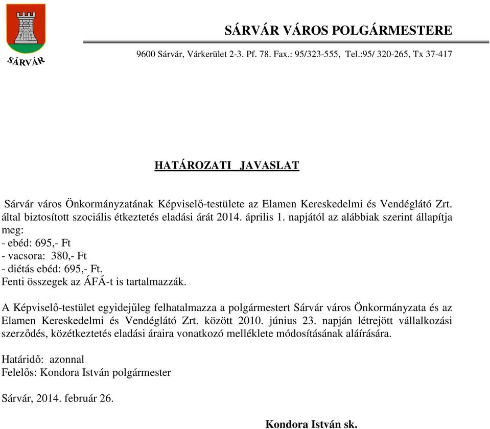 április 1. napjától az alábbiak szerint állapítja meg: - ebéd: 695,- Ft - vacsora: 380,- Ft - diétás ebéd: 695,- Ft. Fenti összegek az ÁFÁ-t is tartalmazzák.