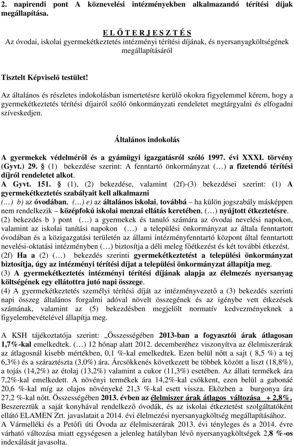 Az általános és részletes indokolásban ismertetésre kerülő okokra figyelemmel kérem, hogy a gyermekétkeztetés térítési díjairól szóló önkormányzati rendeletet megtárgyalni és elfogadni szíveskedjen.