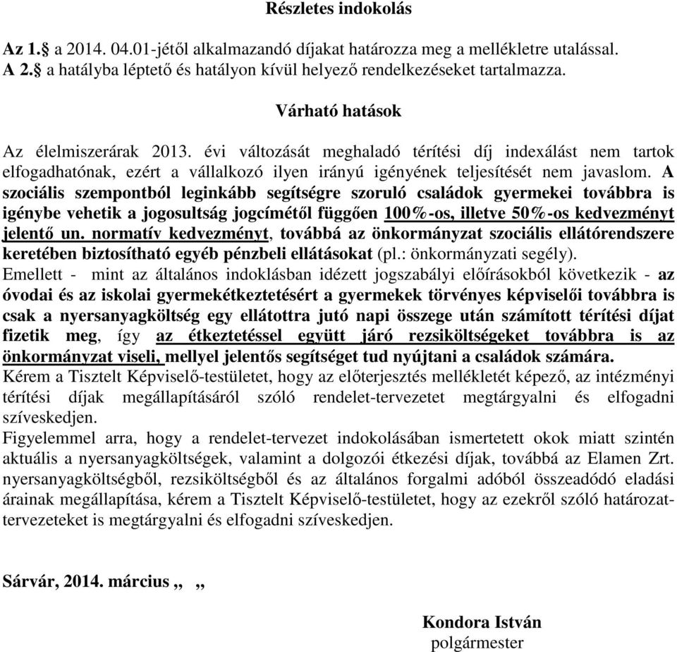 A szociális szempontból leginkább segítségre szoruló családok gyermekei továbbra is igénybe vehetik a jogosultság jogcímétől függően 100%-os, illetve 50%-os kedvezményt jelentő un.