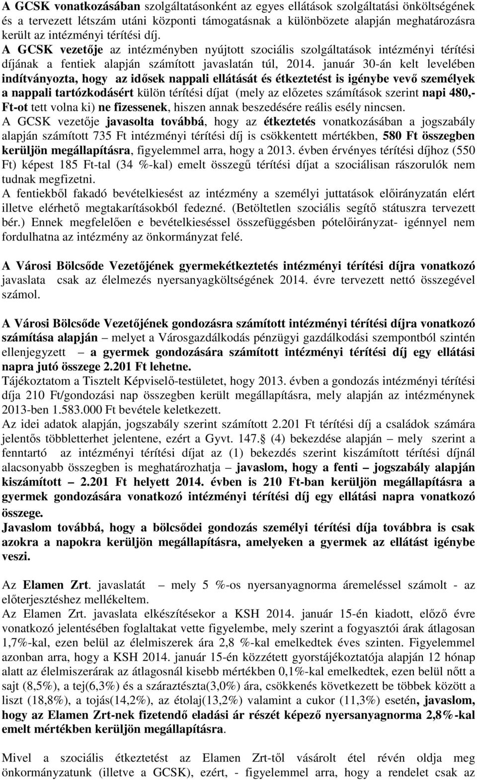 január 30-án kelt levelében indítványozta, hogy az idősek nappali ellátását és étkeztetést is igénybe vevő személyek a nappali tartózkodásért külön térítési díjat (mely az előzetes számítások szerint