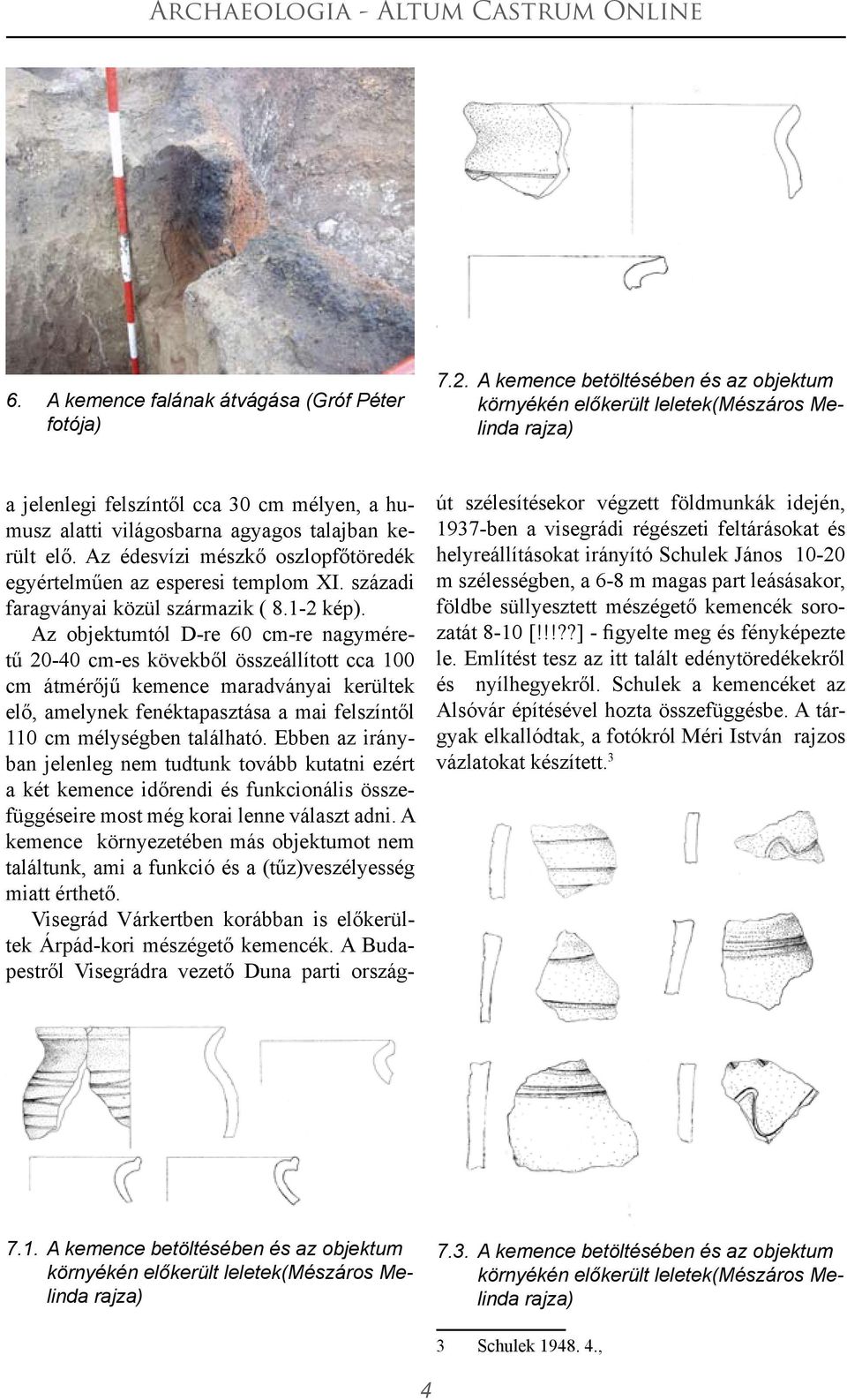 Az édesvízi mészkő oszlopfőtöredék egyértelműen az esperesi templom XI. századi faragványai közül származik ( 8.1-2 kép).