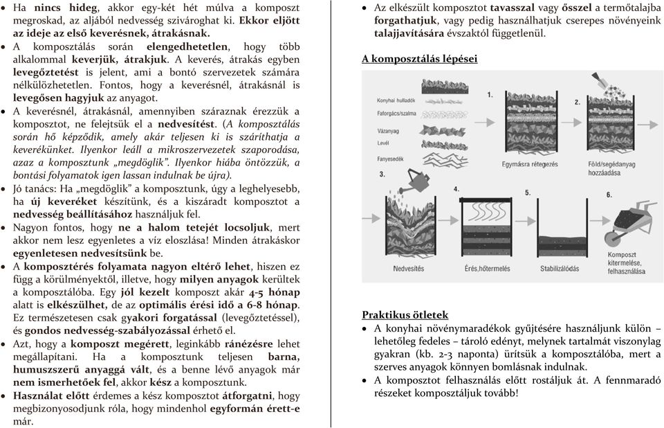 Fontos, hogy a keverésnél, átrakásnál is levegősen hagyjuk az anyagot. A keverésnél, átrakásnál, amennyiben száraznak érezzük a komposztot, ne felejtsük el a nedvesítést.