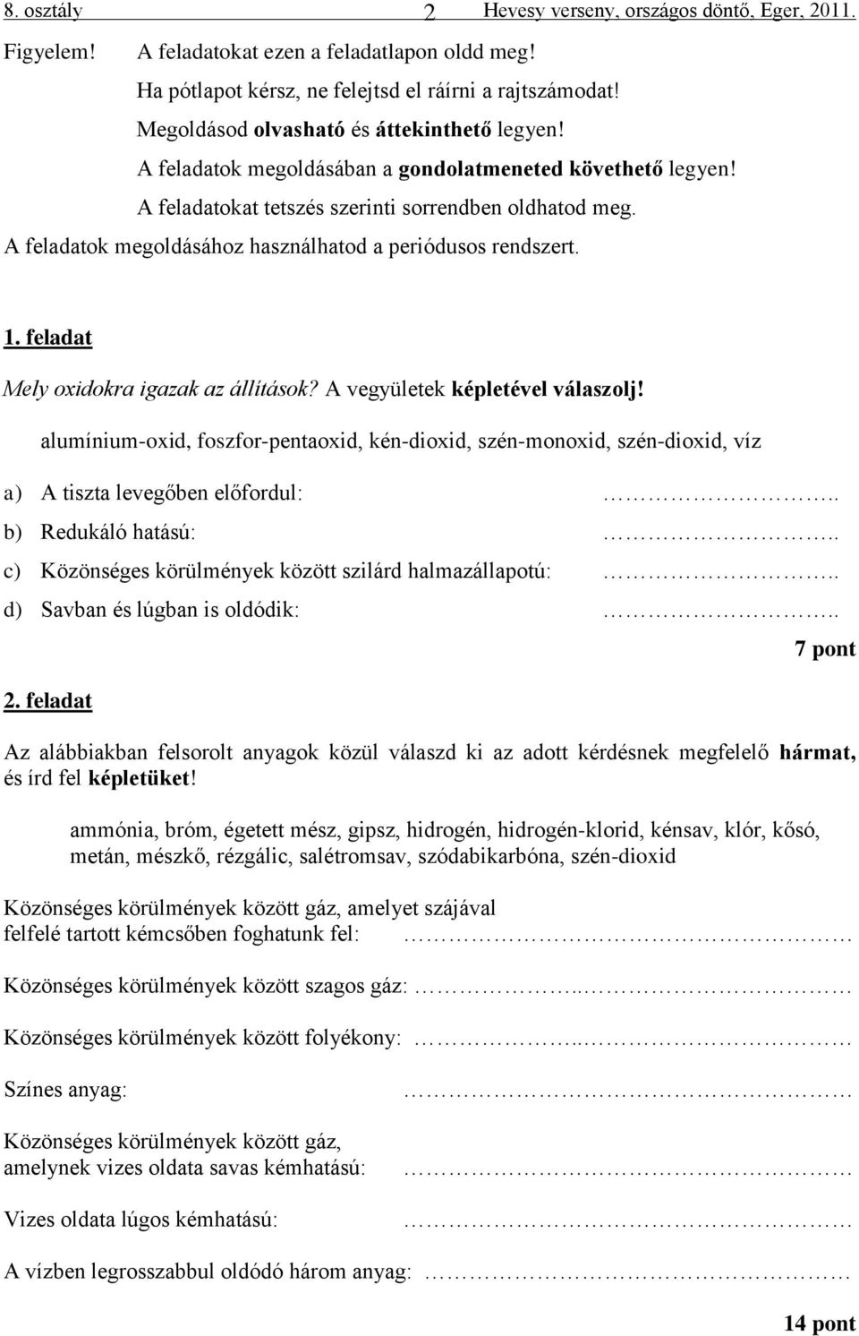 A feladatok megoldásához használhatod a periódusos rendszert. 1. feladat Mely oxidokra igazak az állítások? A vegyületek képletével válaszolj!