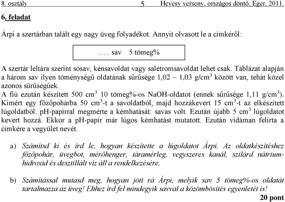 Táblázat alapján a három sav ilyen töménységű oldatának sűrűsége 1,02 1,03 g/cm 3 között van, tehát közel azonos sűrűségűek.