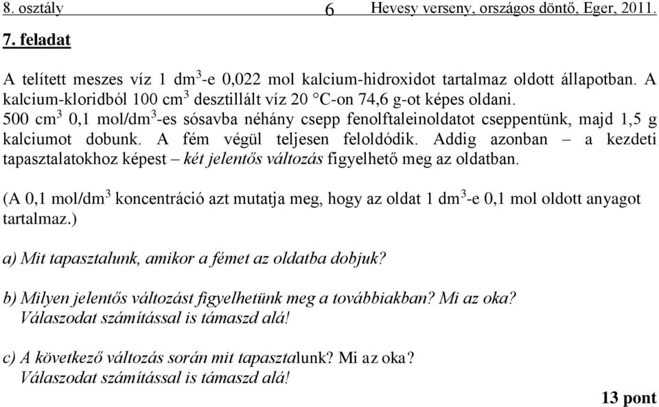 A fém végül teljesen feloldódik. Addig azonban a kezdeti tapasztalatokhoz képest két jelentős változás figyelhető meg az oldatban.