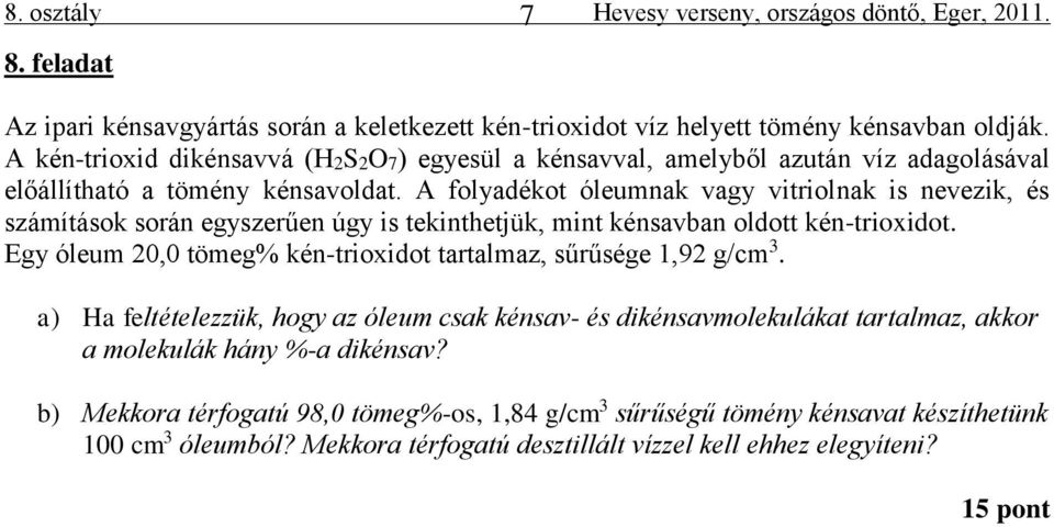 A folyadékot óleumnak vagy vitriolnak is nevezik, és számítások során egyszerűen úgy is tekinthetjük, mint kénsavban oldott kén-trioxidot.