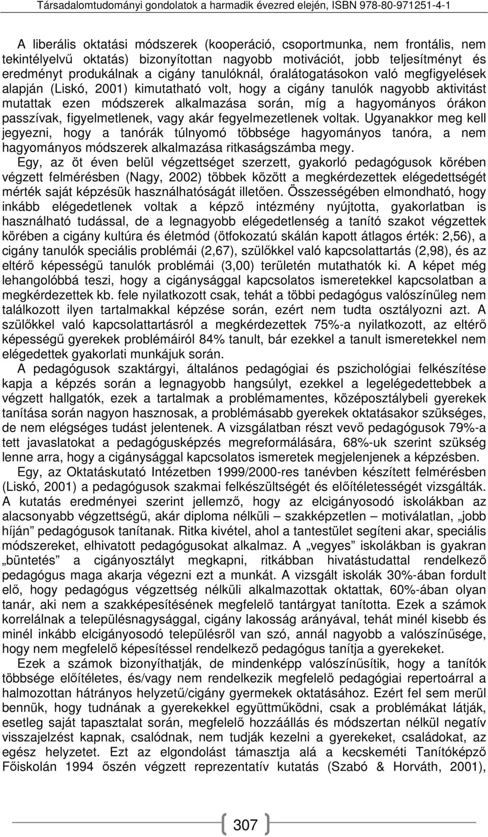 figyelmetlenek, vagy akár fegyelmezetlenek voltak. Ugyanakkor meg kell jegyezni, hogy a tanórák túlnyomó többsége hagyományos tanóra, a nem hagyományos módszerek alkalmazása ritkaságszámba megy.