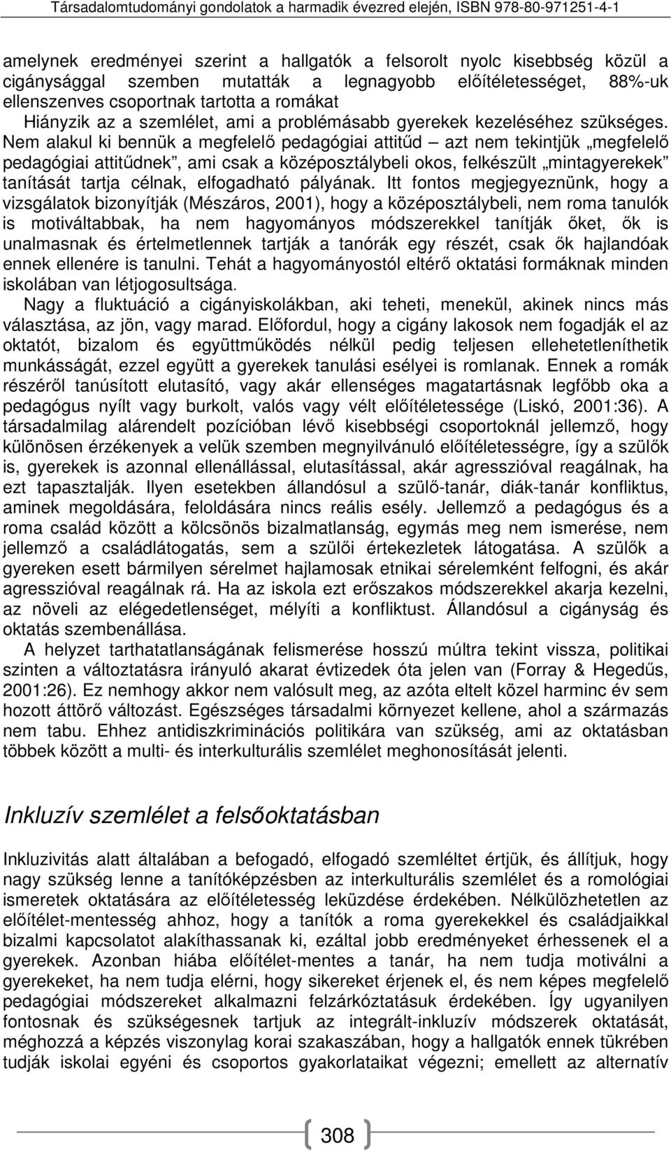 Nem alakul ki bennük a megfelelő pedagógiai attitűd azt nem tekintjük megfelelő pedagógiai attitűdnek, ami csak a középosztálybeli okos, felkészült mintagyerekek tanítását tartja célnak, elfogadható