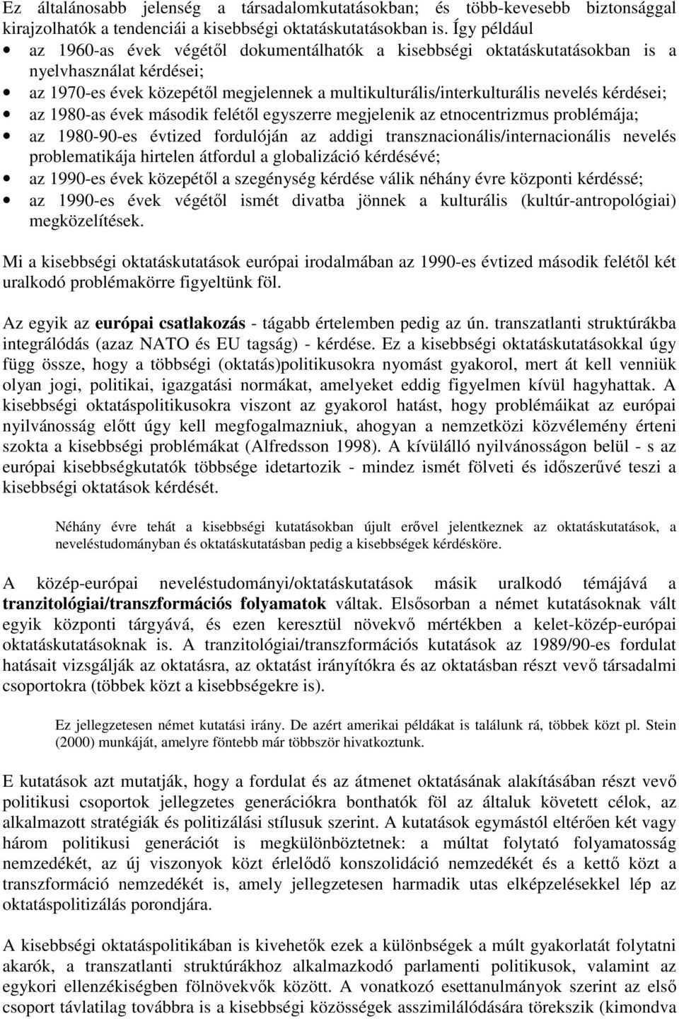 kérdései; az 1980-as évek második felétıl egyszerre megjelenik az etnocentrizmus problémája; az 1980-90-es évtized fordulóján az addigi transznacionális/internacionális nevelés problematikája