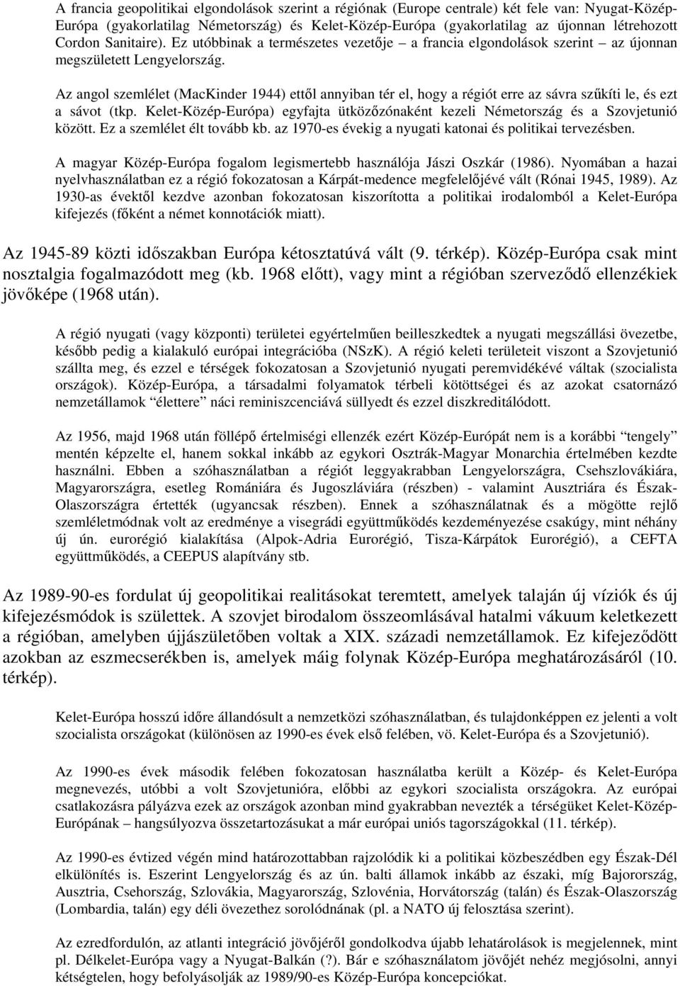 Az angol szemlélet (MacKinder 1944) ettıl annyiban tér el, hogy a régiót erre az sávra szőkíti le, és ezt a sávot (tkp.