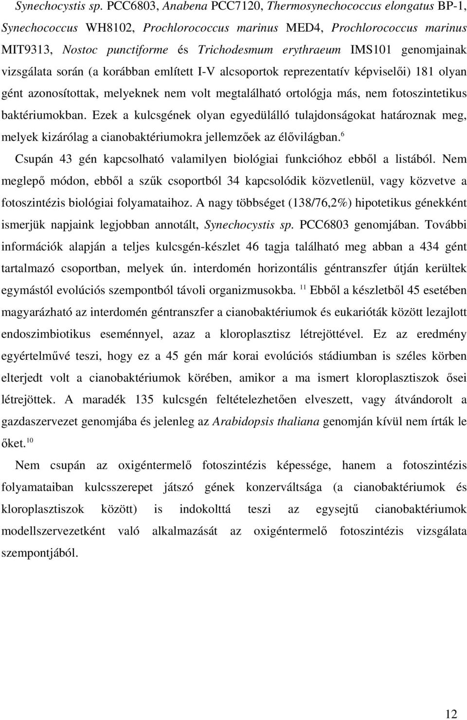 genomjainak vizsgálata során (a korábban említett I-V alcsoportok reprezentatív képviselıi) 181 olyan gént azonosítottak, melyeknek nem volt megtalálható ortológja más, nem fotoszintetikus