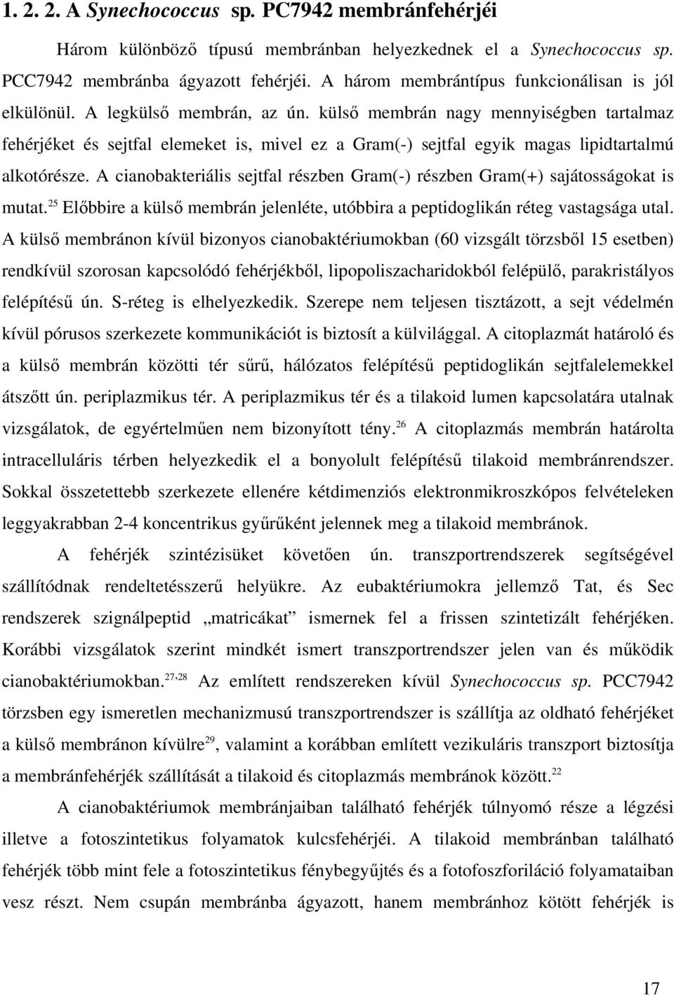 külsı membrán nagy mennyiségben tartalmaz fehérjéket és sejtfal elemeket is, mivel ez a Gram(-) sejtfal egyik magas lipidtartalmú alkotórésze.