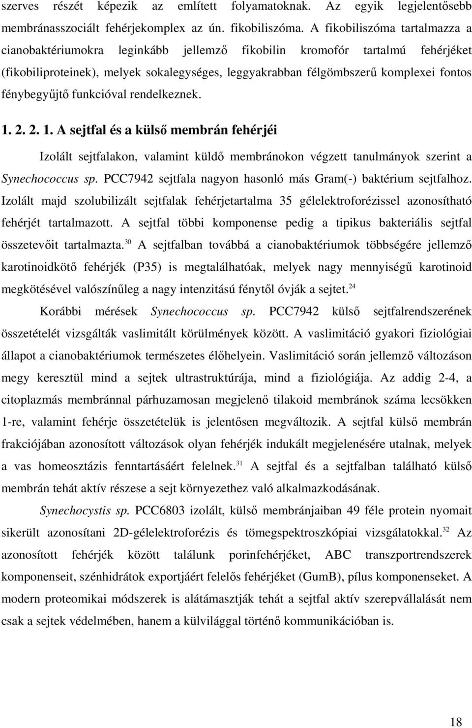 fénybegyőjtı funkcióval rendelkeznek. 1. 2. 2. 1. A sejtfal és a külsı membrán fehérjéi Izolált sejtfalakon, valamint küldı membránokon végzett tanulmányok szerint a Synechococcus sp.