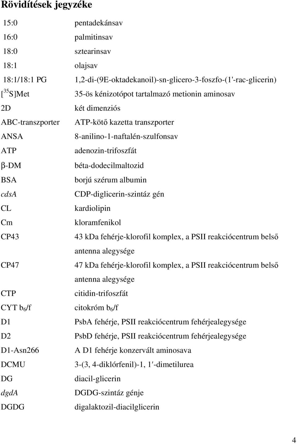 albumin cdsa CDP-diglicerin-szintáz gén CL kardiolipin Cm kloramfenikol CP43 43 kda fehérje-klorofil komplex, a PSII reakciócentrum belsı antenna alegysége CP47 47 kda fehérje-klorofil komplex, a