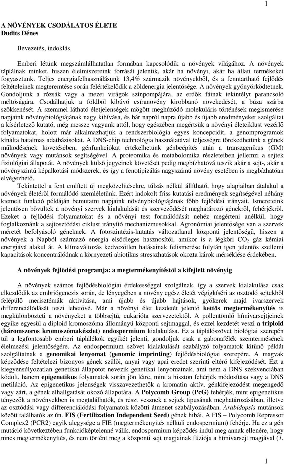 Teljes energiafelhasználásunk 13,4% származik növényekből, és a fenntartható fejlődés feltételeinek megteremtése során felértékelődik a zöldenergia jelentősége. A növények gyönyörködtetnek.