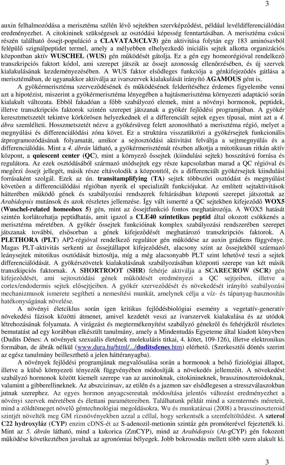 alkotta organizációs központban aktív WUSCHEL (WUS) gén működését gátolja.