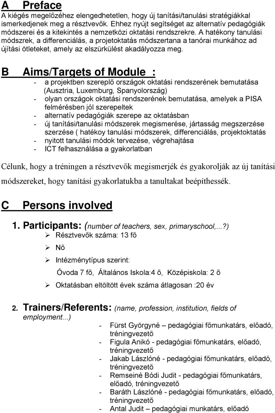 A hatékony tanulási módszrek, a differenciálás, a projetoktatás módszertana a tanórai munkához ad újítási ötleteket, amely az elszürkülést akadályozza meg.