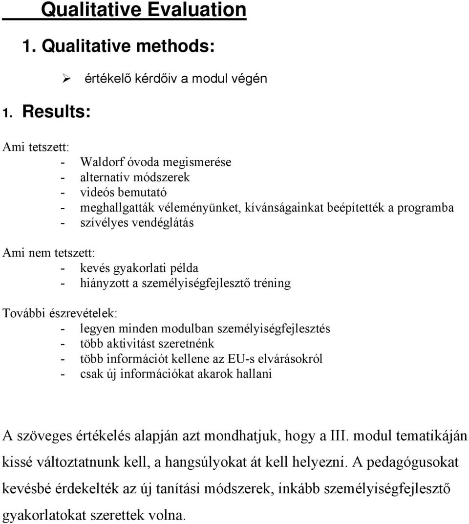 szívélyes vendéglátás Ami nem tetszett: - kevés gyakorlati példa - hiányzott a személyiségfejlesztő tréning További észrevételek: - legyen minden modulban személyiségfejlesztés - több aktivitást