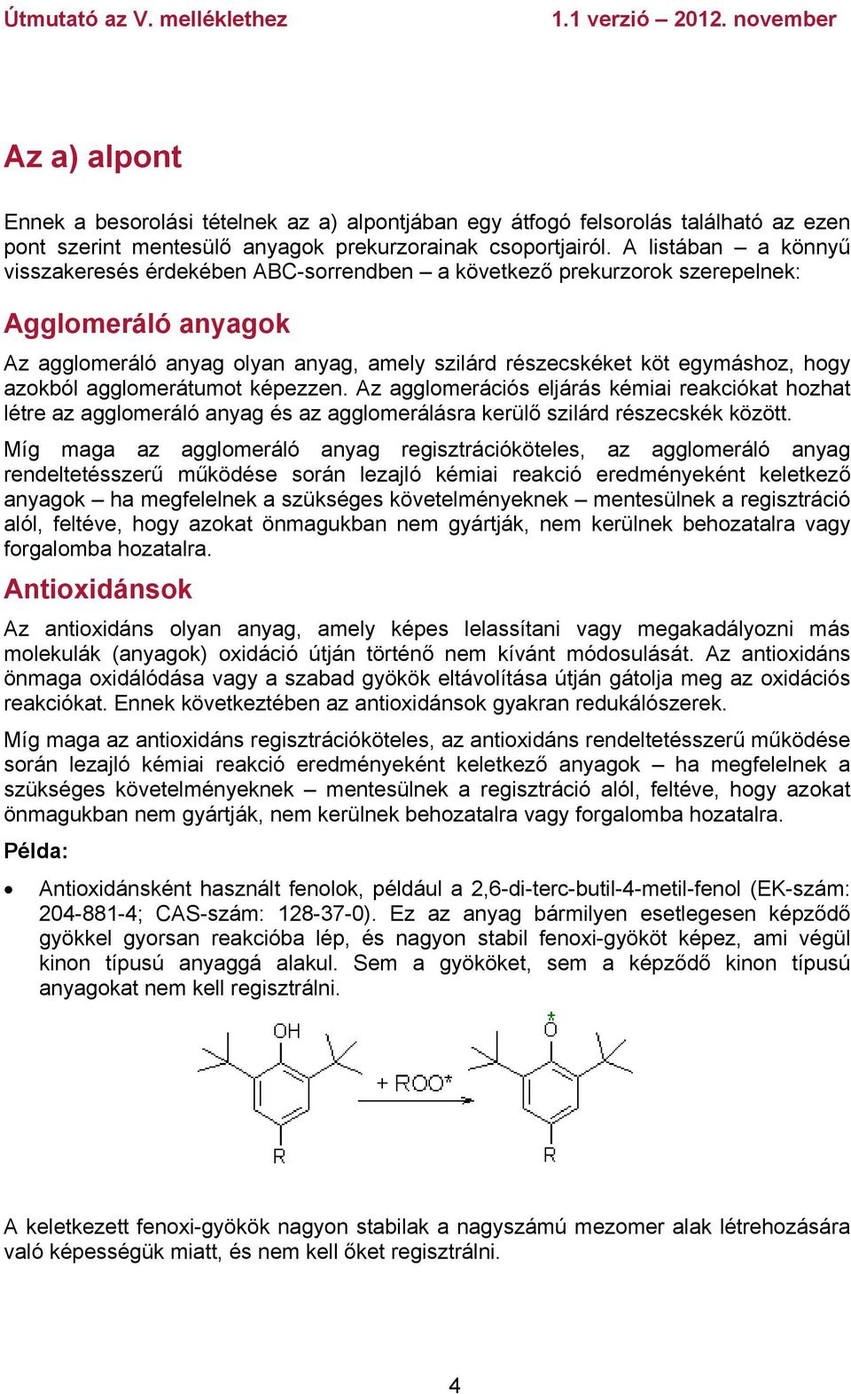 azokból agglomerátumot képezzen. Az agglomerációs eljárás kémiai reakciókat hozhat létre az agglomeráló anyag és az agglomerálásra kerülő szilárd részecskék között.