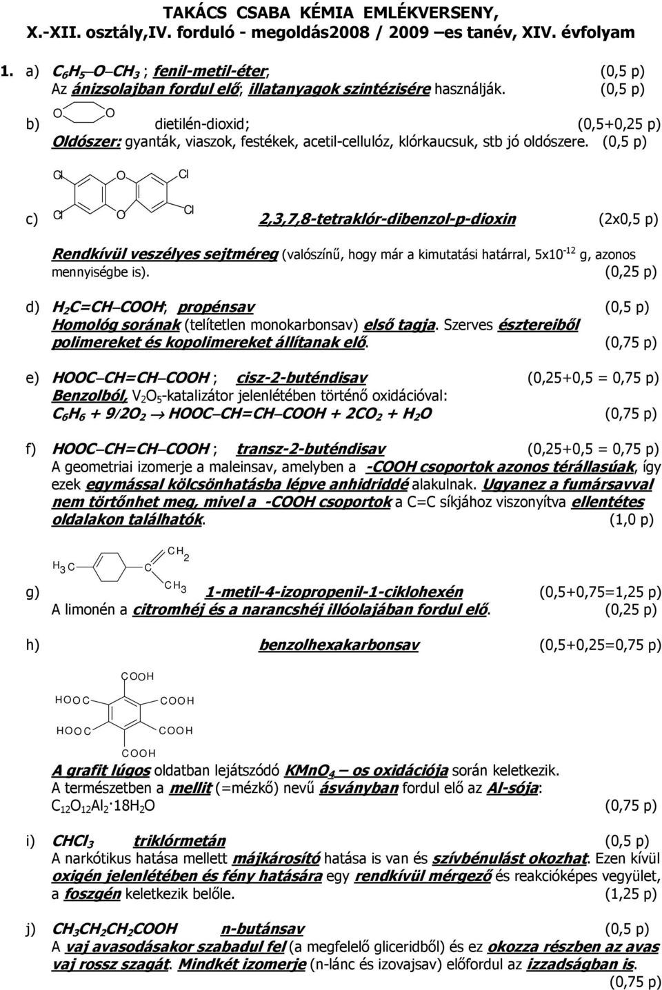 (0,5 p) b) O O dietilén-dioxid; (0,5+0,25 p) Oldószer: gyanták, viaszok, festékek, acetil-cellulóz, klórkaucsuk, stb jó oldószere.