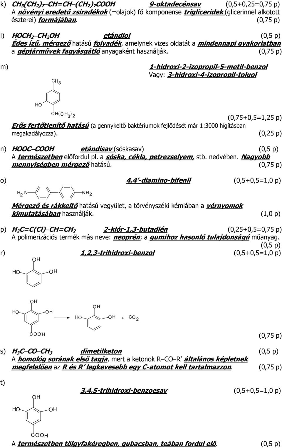 m) 1-hidroxi-2-izopropil-5-metil-benzol Vagy: 3-hidroxi-4-izopropil-toluol CH3 CH( 3 ) 2 (0,75+0,5=1,25 p) Erős fertőtlenítő hatású (a gennykeltő baktériumok fejlődését már 1:3000 hígításban