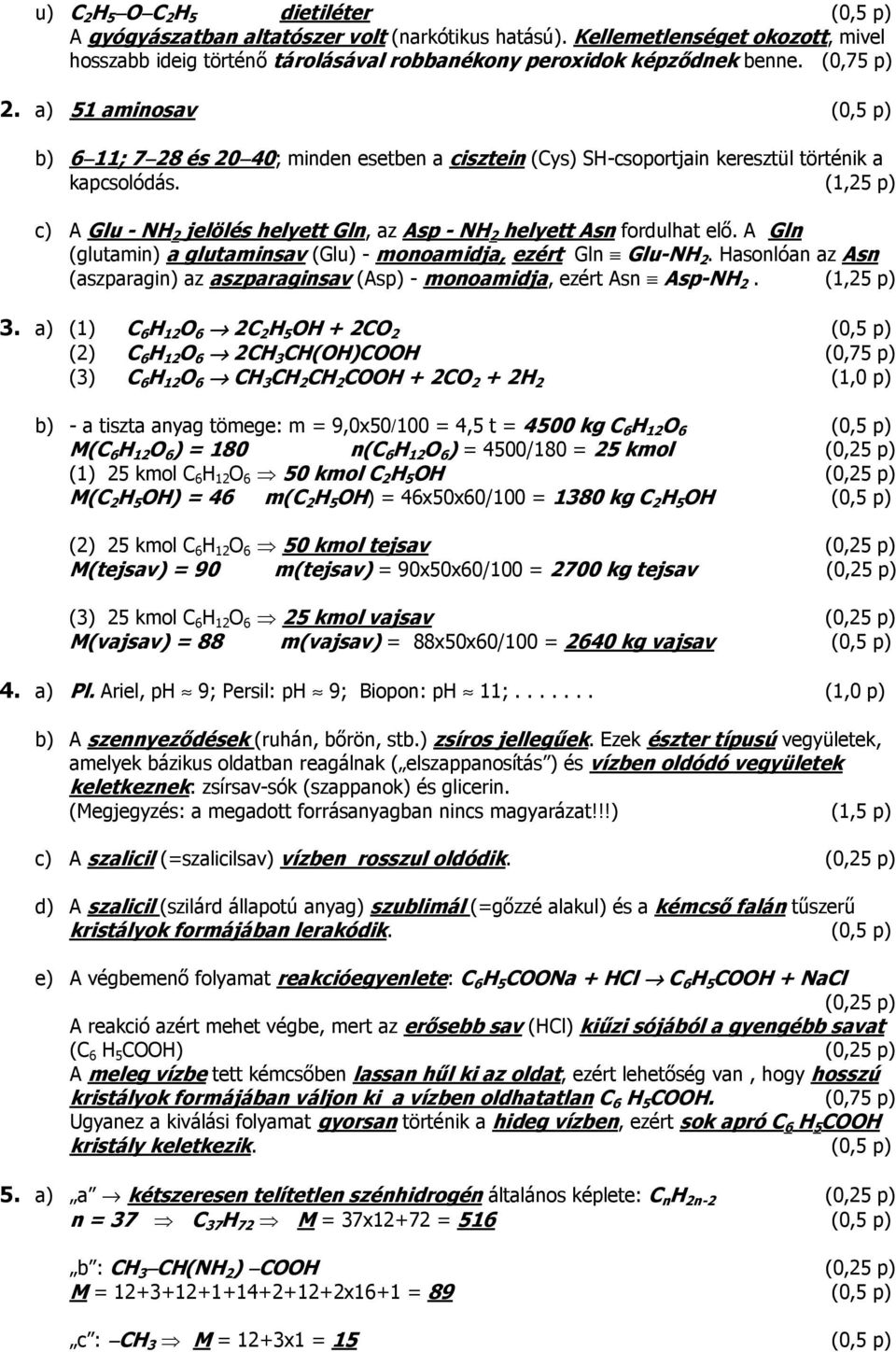 (1,25 p) c) A Glu - NH 2 jelölés helyett Gln, az Asp - NH 2 helyett Asn fordulhat elő. A Gln (glutamin) a glutaminsav (Glu) - monoamidja, ezért Gln Glu-NH 2.