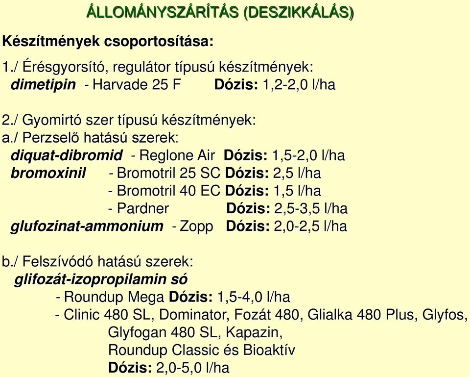 40 EC Dózis: 1,5 l/ha - Pardner Dózis: 2,5-3,5 l/ha glufozinat-ammonium - Zopp Dózis: 2,0-2,5 l/ha b.