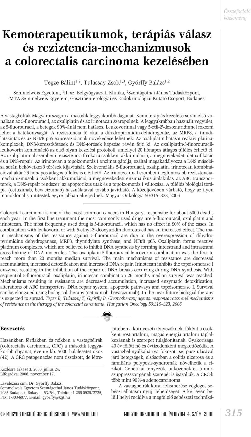 leggyakoribb daganat. Kemoterápiás kezelése során elsô vonalban az 5-fluorouracil, az oxaliplatin és az irinotecan szerepelnek.