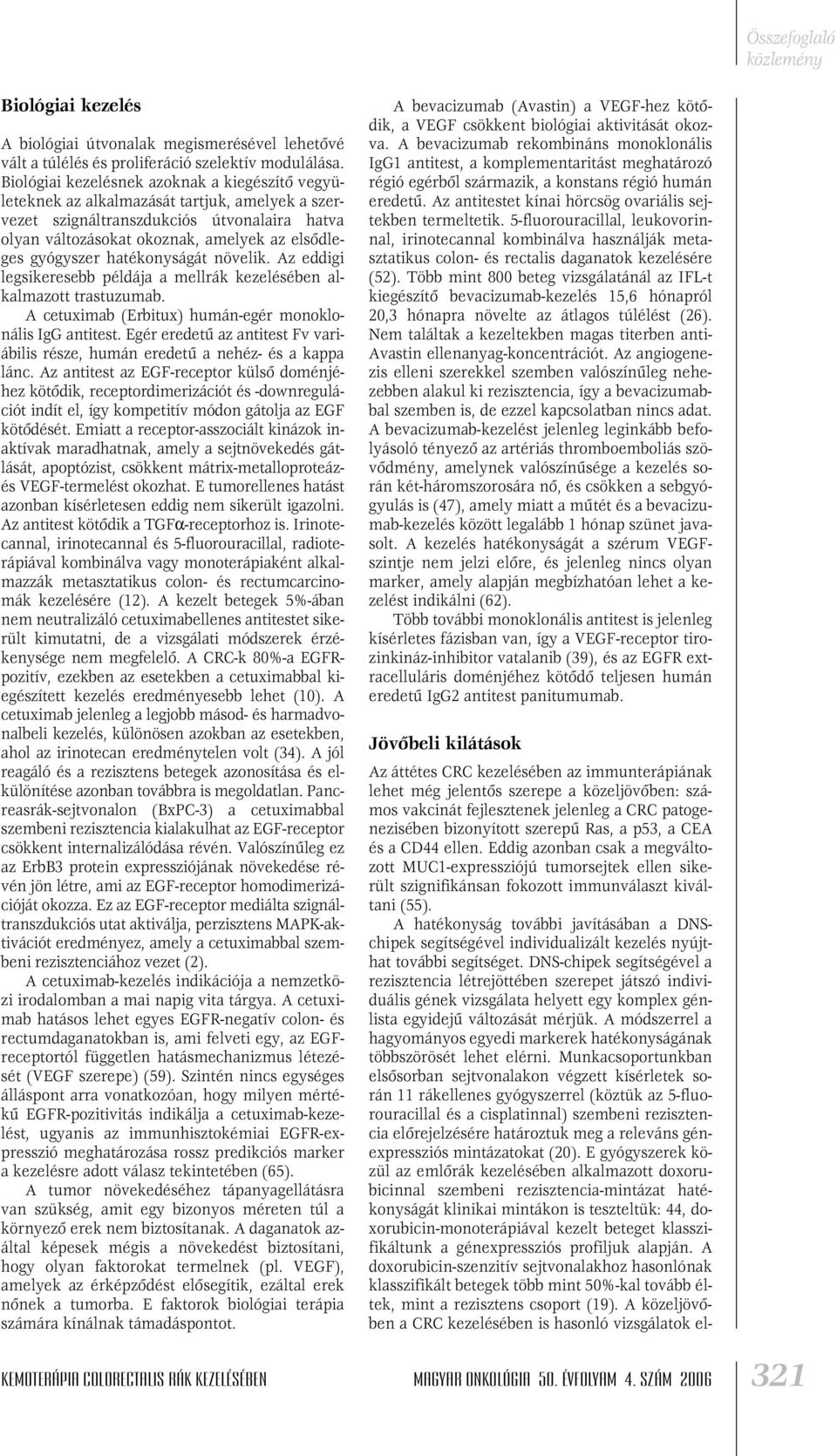 hatékonyságát növelik. Az eddigi legsikeresebb példája a mellrák kezelésében alkalmazott trastuzumab. A cetuximab (Erbitux) humán-egér monoklonális IgG antitest.