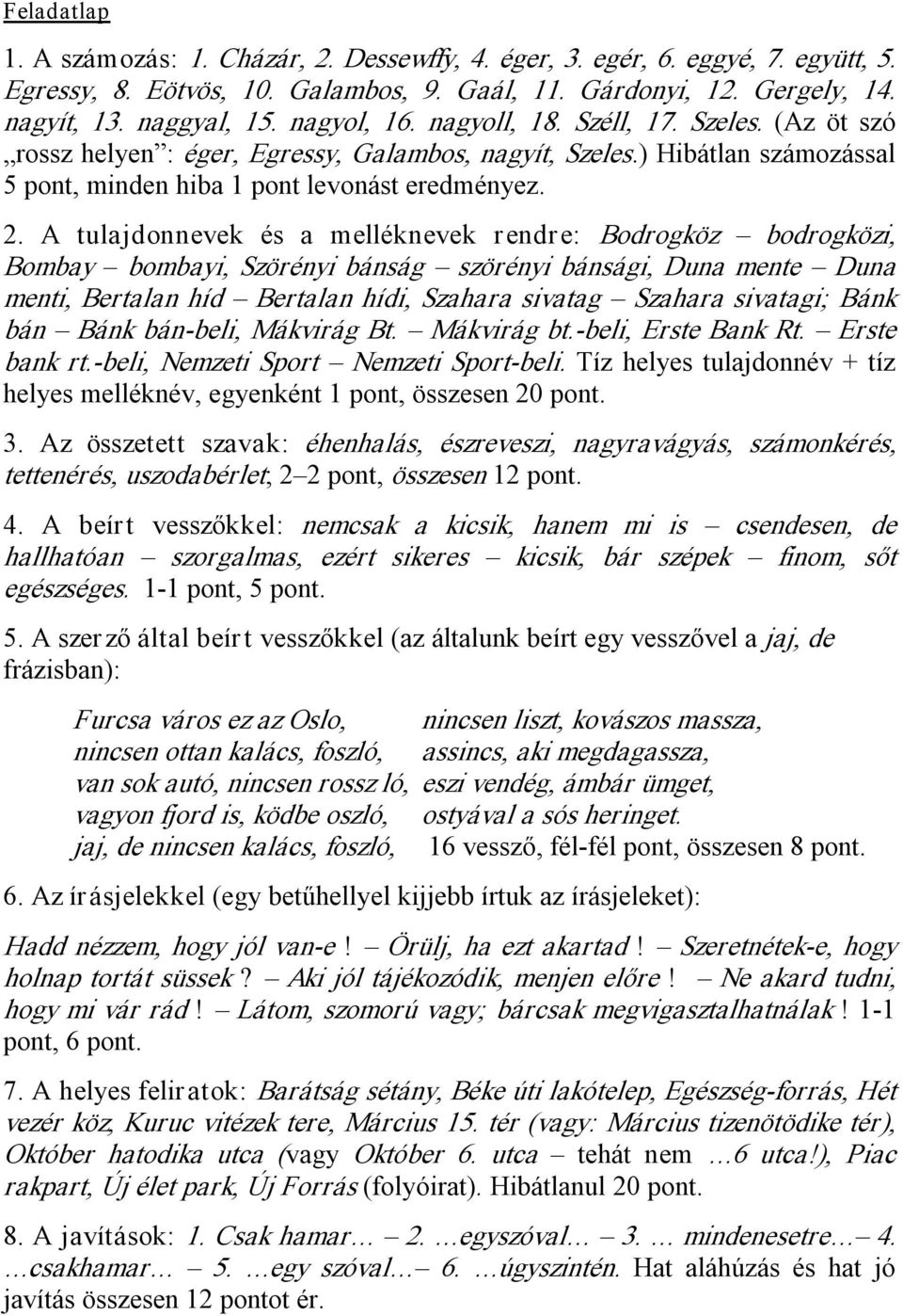 A tulajdonnevek és a melléknevek rendre: Bodrogköz bodrogközi, Bombay bombayi, Szörényi bánság szörényi bánsági, Duna mente Duna menti, Bertalan híd Bertalan hídi, Szahara sivatag Szahara sivatagi;