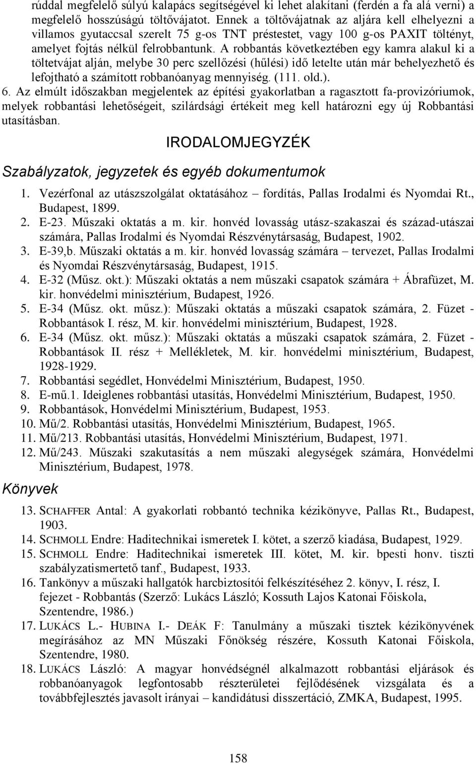 A robbantás következtében egy kamra alakul ki a töltetvájat alján, melybe 30 perc szellőzési (hűlési) idő letelte után már behelyezhető és lefojtható a számított robbanóanyag mennyiség. (111. old.). 6.