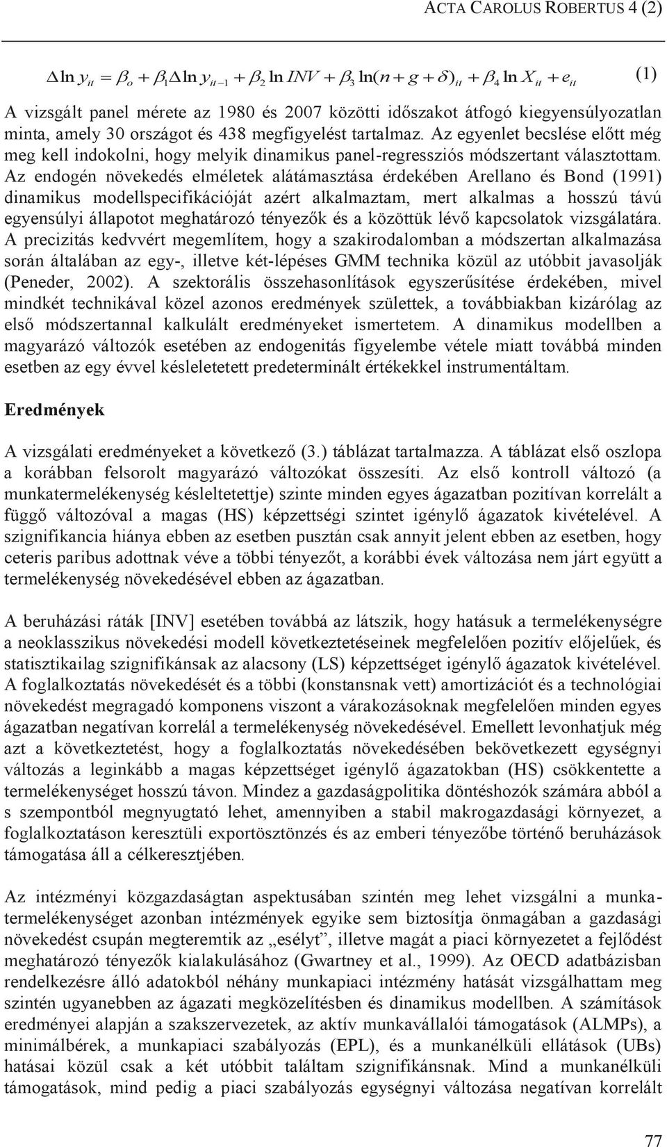 Az endogén növekedés elméletek alátámasztása érdekében Arellano és Bond (1991) dinamikus modellspecifikációját azért alkalmaztam, mert alkalmas a hosszú távú egyensúlyi állapotot meghatározó tényezők