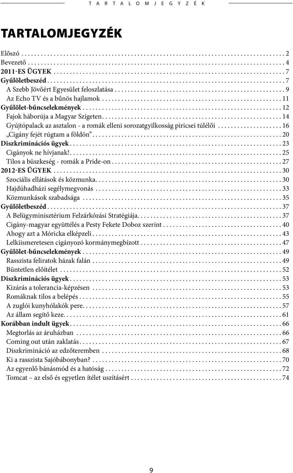 ..20 Diszkriminációs ügyek...23 Cigányok ne hívjanak!....25 Tilos a büszkeség - romák a Pride-on...27 2012-es ügyek...30 Szociális ellátások és közmunka...30 Hajdúhadházi segélymegvonás.