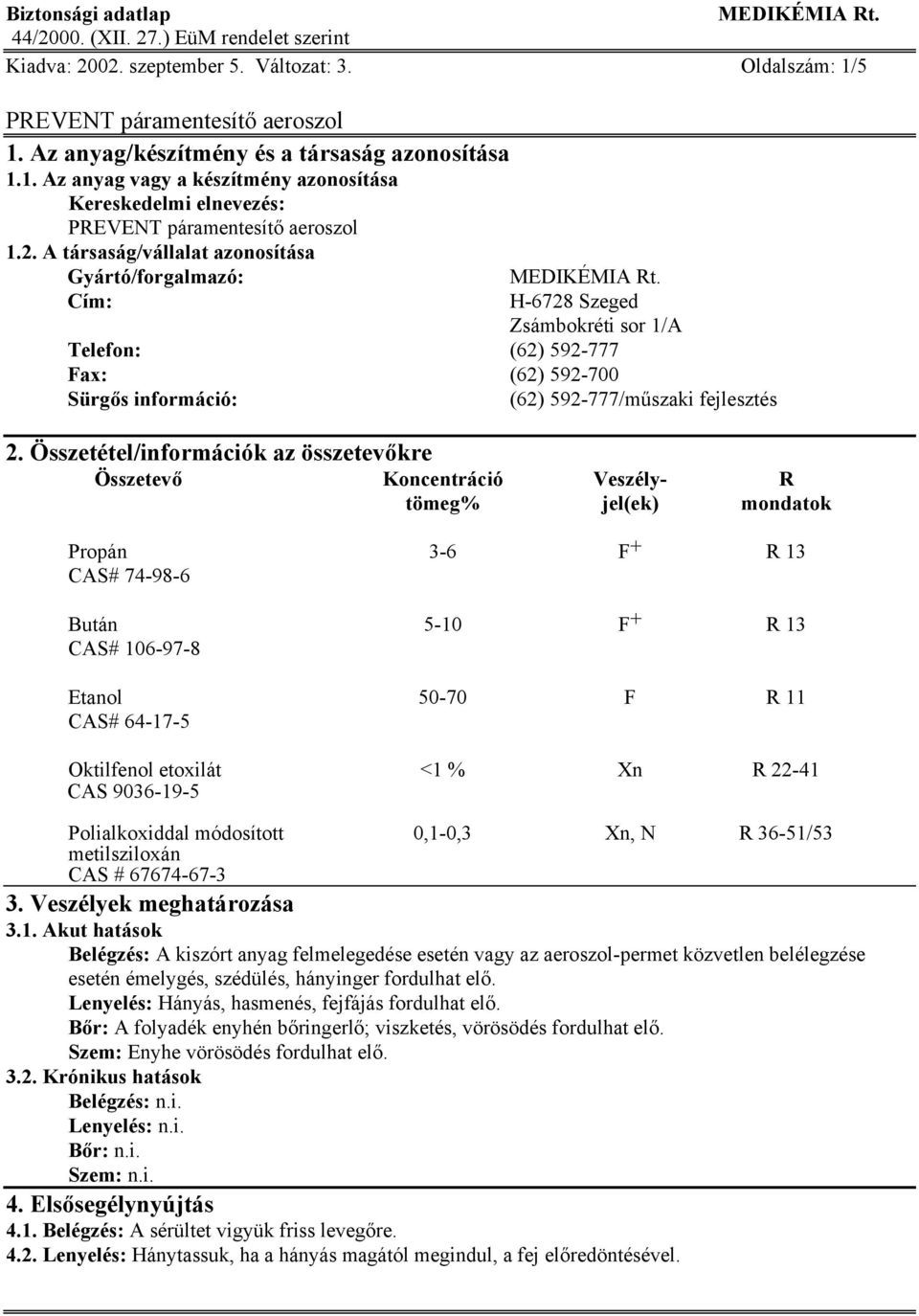 Oktilfenol etoxilát <1 % Xn R 22-41 CAS 9036-19-5 Polialkoxiddal módosított 0,1-0,3 Xn, N R 36-51/53 metilsziloxán CAS # 67674-67-3 3. Veszélyek meghatározása 3.1. Akut hatások Belégzés: A kiszórt anyag felmelegedése esetén vagy az aeroszol-permet közvetlen belélegzése esetén émelygés, szédülés, hányinger fordulhat elő.