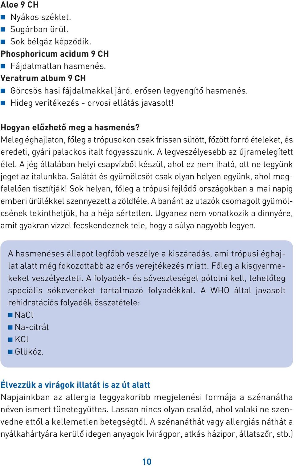 Meleg éghajlaton, fôleg a trópusokon csak frissen sütött, fôzött forró ételeket, és eredeti, gyári palackos italt fogyasszunk. A legveszélyesebb az újramelegített étel.