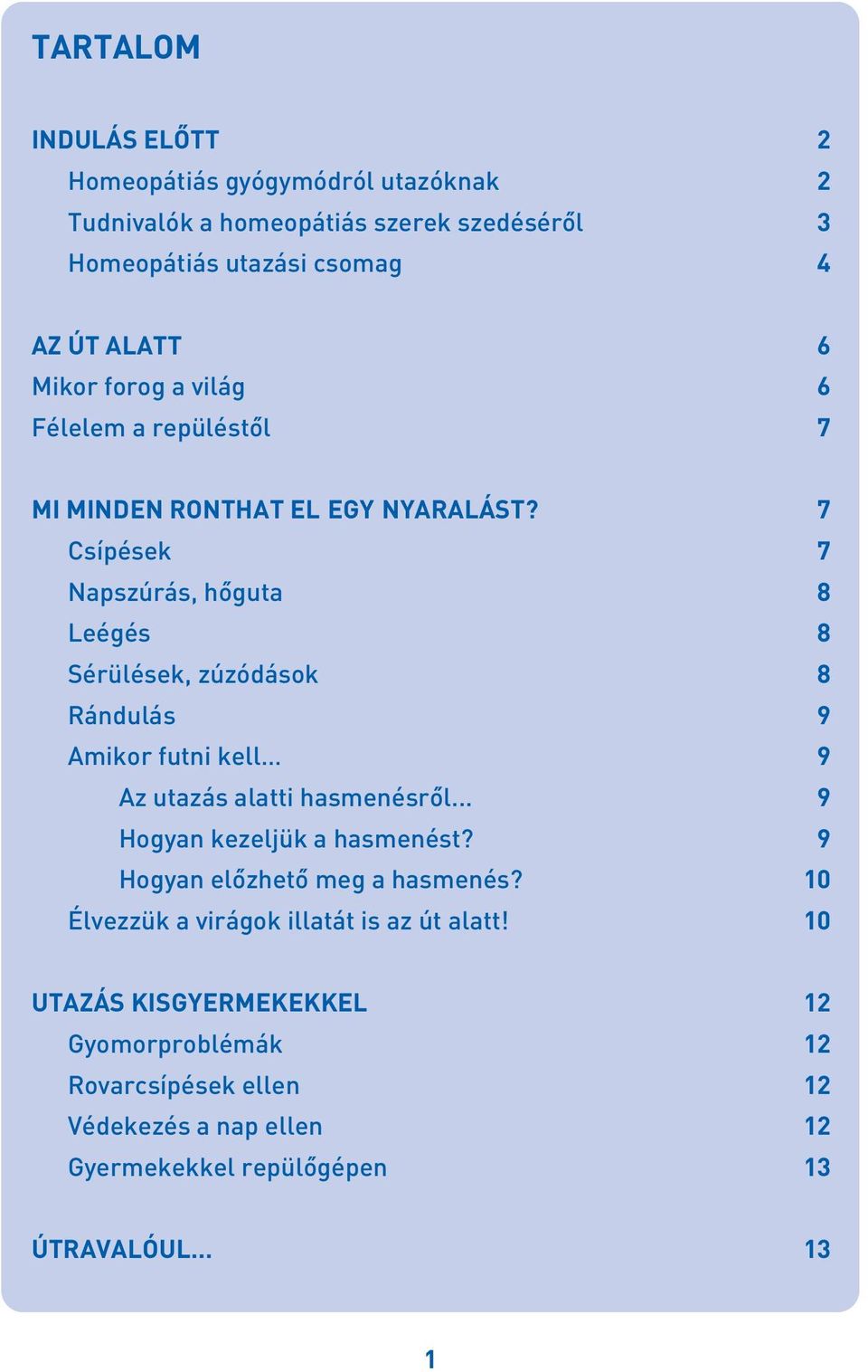 7 Csípések 7 Napszúrás, hôguta 8 Leégés 8 Sérülések, zúzódások 8 Rándulás 9 Amikor futni kell 9 Az utazás alatti hasmenésrôl.